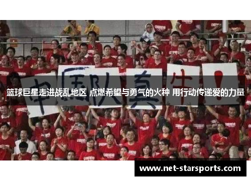 篮球巨星走进战乱地区 点燃希望与勇气的火种 用行动传递爱的力量