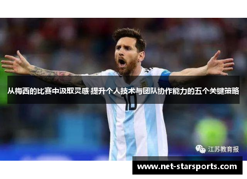 从梅西的比赛中汲取灵感 提升个人技术与团队协作能力的五个关键策略