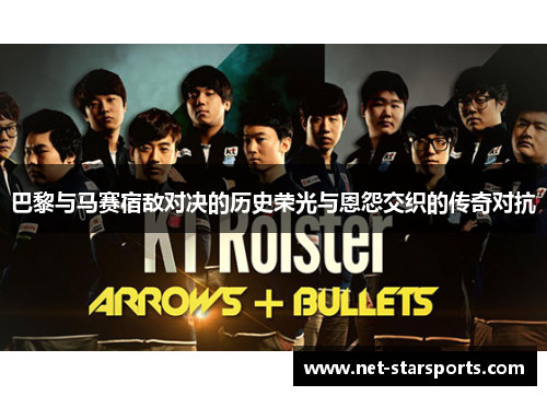 巴黎与马赛宿敌对决的历史荣光与恩怨交织的传奇对抗
