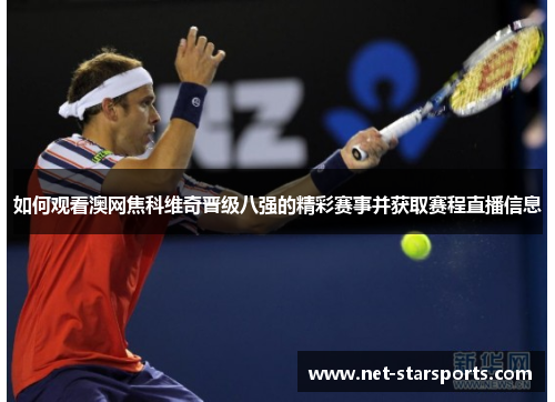 如何观看澳网焦科维奇晋级八强的精彩赛事并获取赛程直播信息