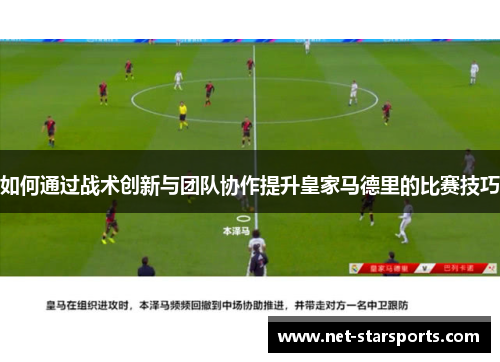 如何通过战术创新与团队协作提升皇家马德里的比赛技巧