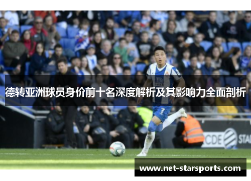 德转亚洲球员身价前十名深度解析及其影响力全面剖析