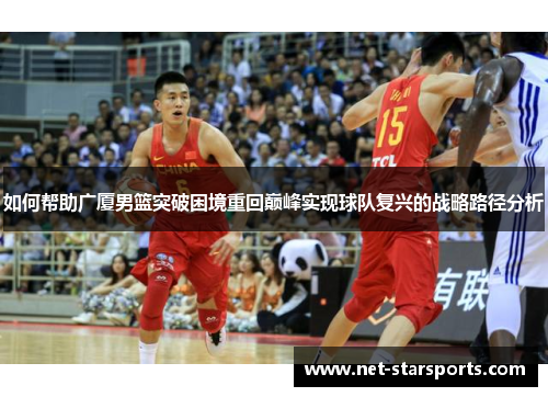 如何帮助广厦男篮突破困境重回巅峰实现球队复兴的战略路径分析