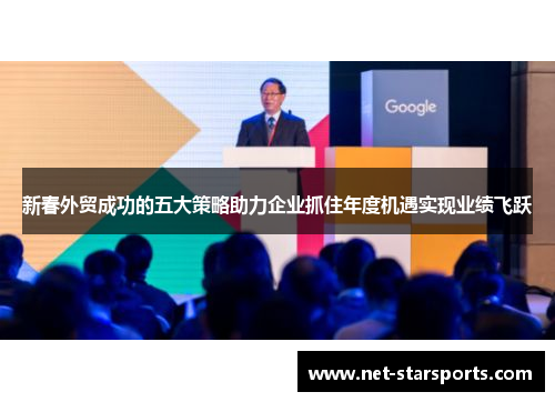 新春外贸成功的五大策略助力企业抓住年度机遇实现业绩飞跃