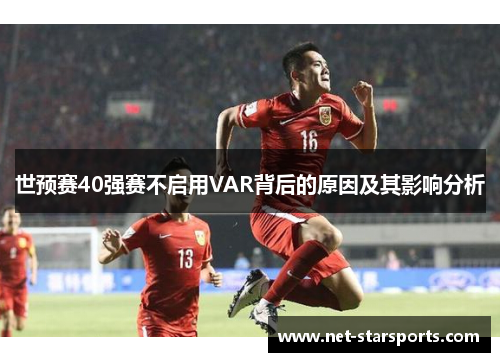 世预赛40强赛不启用VAR背后的原因及其影响分析