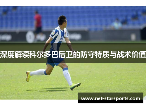 深度解读科尔多巴后卫的防守特质与战术价值